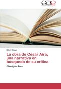 la obra de cesar aira, una narrativa en busqueda de su critica
