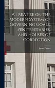 A Treatise on the Modern System of Governing Goals, Penitentiaries, and Houses of Correction (en Inglés)