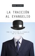 La Traición al Evangelio: Cómo se Traiciona al Evangelio con la Idolatría (en Inglés)