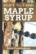 Start to Finish Maple Syrup: Everything you need to know to make DIY Maple Syrup on a Budget (en Inglés)