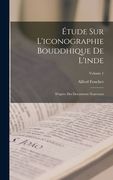 Étude Sur L'iconographie Bouddhique De L'inde: D'après Des Documents Nouveaux; Volume 1 (en Francés)
