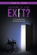 Where Is the Exit?: A 12-month Journey with Pancreatic Cancer (en Inglés)