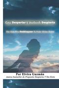 Como Despertar Y Mantenerte Despierto: Una GuÍa Para Desbloquear Tu Poder Divino Dentro