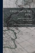 Geografía del Perú: Obra Póstuma del d. De Mateo paz Soldán