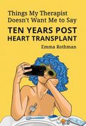 Things My Therapist Doesn't Want Me to Say: Ten Years Post Heart Transplant (en Inglés)
