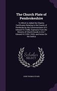 The Church Plate of Pembrokeshire: To Which Is Added the Chantry Certificates Relating to the County of Pembroke by the Commissioners of 2 Edward VI ( (en Inglés)