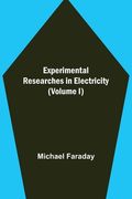 Experimental Researches in Electricity (Volume I) (en Inglés)