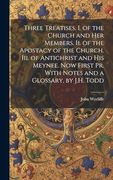 Three Treatises. I. Of the Church and her Members. Ii. Of the Apostacy of the Church. Iii. Of Antichrist and his Meynee. Now First pr. With Notes and a Glossary, by J. H. Todd (en Inglés)