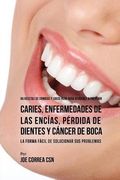 86 Recetas de Comidas y Jugos Para Ayudarle A Prevenir Caries, Enfermedades de Las Encías, Pérdida de Dientes y Cáncer de Boca: La Forma Fácil de Solucionar Sus Problemas