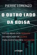 O Outro Lado da Bolsa: Fatos Reais dos Perigos do Mercado de Ações Para Investidores Iniciantes (en Portugués)