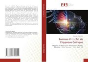 Somnus vi: L’Art de L’Hypnose Onirique: Maîtriser les Rêves Pour Réinventer la Réalité, Mention: (en Francés)