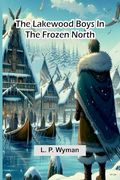 The Lakewood Boys in the Frozen North (en Inglés)