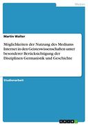 Möglichkeiten der Nutzung des Mediums Internet in den Geisteswissenschaften Unter Besonderer Berücksichtigung der Disziplinen Germanistik und Geschichte (en Alemán)