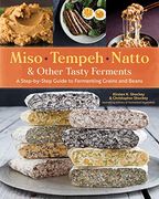 Miso, Tempeh, Natto & Other Tasty Ferments: A Step-By-Step Guide to Fermenting Grains and Beans (en Inglés)