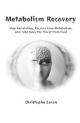 Metabolism Recovery: Stop Restricting, Recover Your Metabolism, & Take Back the Power from Food