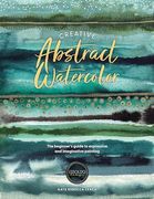 Creative Abstract Watercolor: The Beginner's Guide to Expressive and Imaginative Painting