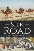 Silk Road: A History from Beginning to End (en Inglés)