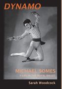 Dynamo, Michael Somes A Life in The Royal Ballet
