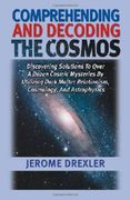 comprehending and decoding the cosmos: discovering solutions to over a dozen cosmic mysteries by utilizing dark matter relationism, cosmology, and ast (en Inglés)