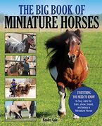 The big Book of Miniature Horses: Everything you Need to Know to Buy, Care For, Train, Show, Breed, and Enjoy a Miniature Horse of Your own