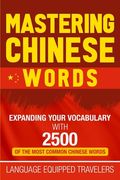 Mastering Chinese Words: Expanding Your Vocabulary with 2500 of the Most Common Chinese Words (en Inglés)