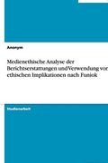 Medienethische Analyse der Berichtserstattungen und Verwendung von ethischen Implikationen nach Funiok (German Edition)