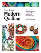 The art of Modern Quilling: Contemporary Paper Techniques & Projects for Captivating Quilled Designs (en Inglés)