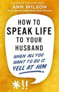How to Speak Life to Your Husband: When all you Want to do is Yell at him (en Inglés)