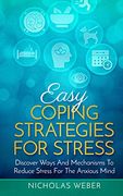 Easy Coping Strategies for Stress: Discover Ways and Mechanisms to Reduce Stress for the Anxious Mind (en Inglés)
