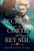 Un secreto en la corte del Rey Sol. un romance prohibido en el corazón de Versalles