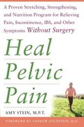 Heal Pelvic Pain: The Proven Stretching, Strengthening, and Nutrition Program for Relieving Pain, Incontinence,& I. B. S, and Other Symptoms Without Surgery (en Inglés)