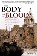 the body and the blood: the middle east's vanishing christians and the possibility for peace (en Inglés)