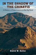 In the Shadow of the Chinatis: A History of Pinto Canyon in the big Bend (The Texas Experience, Books Made Possible by Sarah '84 and Mark '77 Philpy) (en Inglés)