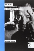 El Acto Fotografico y Otros Ensayos