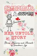 Grandma'S Journal - her Untold Story: Stories, Memories and Moments of Grandma'S Life: A Guided Memory Journal 