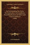 Die Entwickelung Der Preise Des Stadtischen Und Landlichen Immobiliarbesitzes Zu Halle, Saale Und Im Saalkreise (1900) (en Alemán)