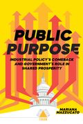 Public Purpose: Industrial Policy'S Comeback and Government'S Role in Shared Prosperity (Boston Review (en Inglés)