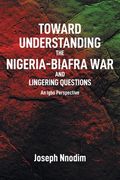 Toward Understanding The Nigeria-Biafra War and Lingering Questions (en Inglés)