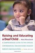 Raising and Educating a Deaf Child, Third Edition: A Comprehensive Guide to the Choices, Controversies, and Decisions Faced by Parents and Educators 