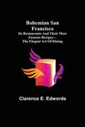 Bohemian San Francisco; Its restaurants and their most famous recipes-The elegant art of dining. (en Inglés)