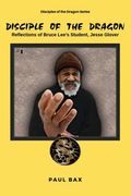 Jesse Glover: Disciples of the Dragon: Reflections of Bruce Lee's First Student, Jesse Glover (en Inglés)