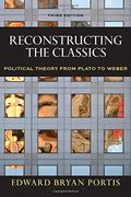 Reconstructing the Classics: Political Theory From Plato to Weber (Chatham House Studies in Political Thinking) 