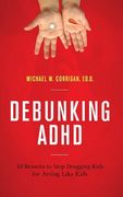 Debunking ADHD: 10 Reasons to Stop Drugging Kids for Acting Like Kids (en Inglés)