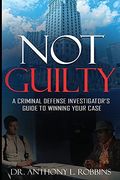 Not Guilty: A Criminal Defense Investigator'S Guide to Winning Your Case: A Criminal Defense Investigator'S Guide to (en Inglés)
