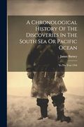 A Chronological History of the Discoveries in the South sea or Pacific Ocean: To the Year 1764 (en Inglés)