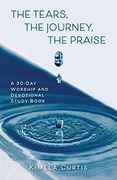 The Tears, the Journey, the Praise: A 30-Day Worship and Devotional Study Book (en Inglés)