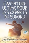 L'aventure ultime pour les experts du Sudoku 240 grilles logiques à résoudre (en Francés)
