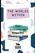 The Worlds Within: How Environments Shape the Developing Child