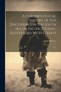 A Chronological History of the Discoveries in the South sea or Pacific Ocean; Illustrated With Charts: V. 1 (en Inglés)