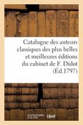 Catalogue Des Auteurs Classiques, Grecs Et Latins, Des Plus Belles Et Des Meilleurs Éditions: Faisant Partie Du Cabinet de Livres Du Citoyen Firmin Di (en Francés)